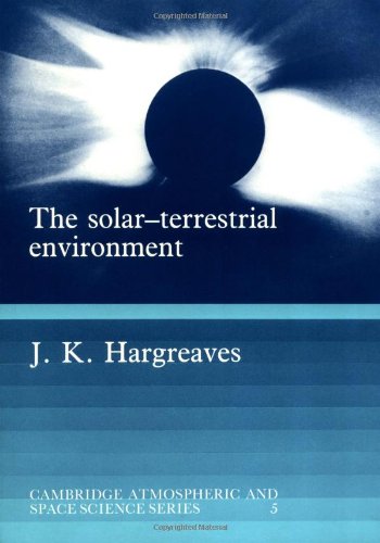 The Solar-Terrestrial Environment: An Introduction to Geospace - the Science of the Terrestrial Upper Atmosphere, Ionosphere, and Magnetosphere (Cambridge Atmospheric and Space Science Series)