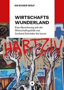 Wirtschaftswunderland: Eine Abrechnung mit der Wirtschaftspolitik von Gerhard Schröder bis heute