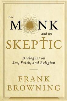 Monk and the Skeptic: Dialogues on Sex, Faith, and Religion