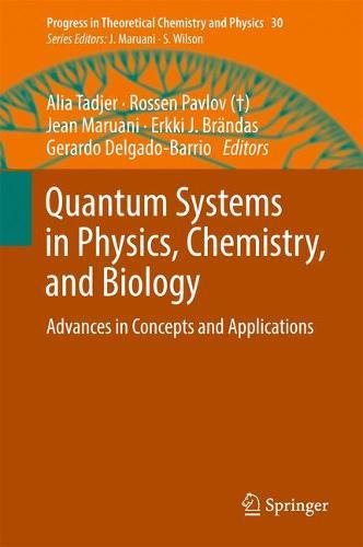 Quantum Systems in Physics, Chemistry, and Biology: Advances in Concepts and Applications (Progress in Theoretical Chemistry and Physics)