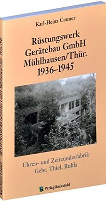 Rüstungswerk Gerätebau GmbH Mühlhausen Thüringen 1936-1945 | GEHEIMES RÜSTUNGSWERK der Uhren- und Zeitzünderfabrik Gebr. Thiel, Ruhla von Karl H. Cramer | Buch | Zustand sehr gut