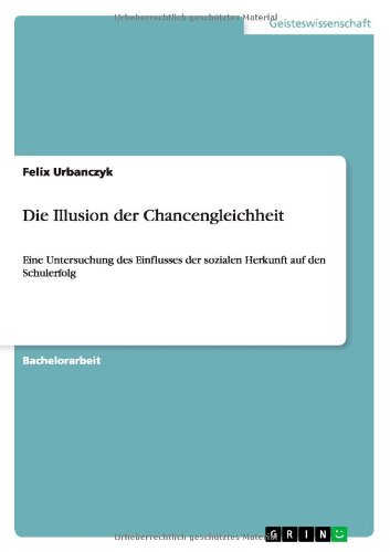 Die Illusion der Chancengleichheit: Eine Untersuchung des Einflusses der sozialen Herkunft auf den Schulerfolg