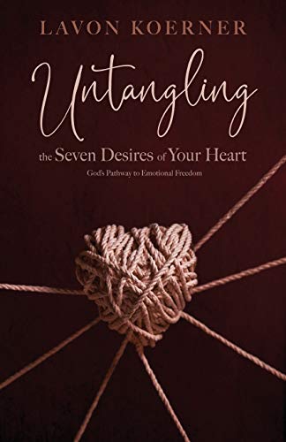 Untangling the Seven Desires of Your Heart: God’s Pathway to Emotional Freedom
