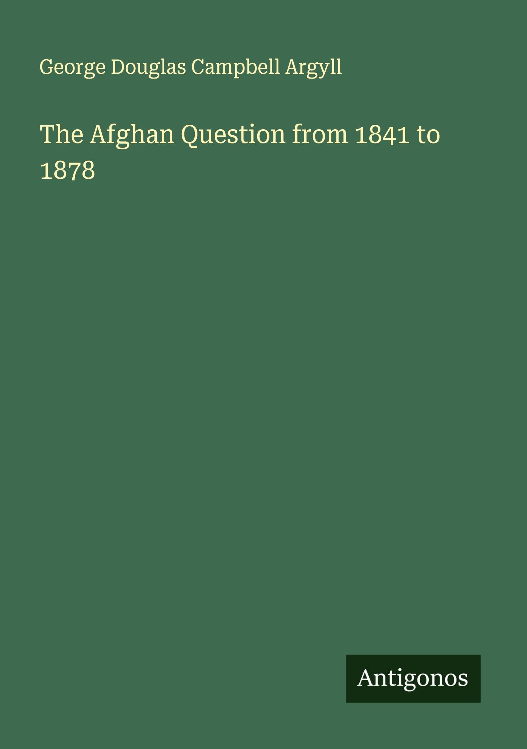 The Afghan Question from 1841 to 1878