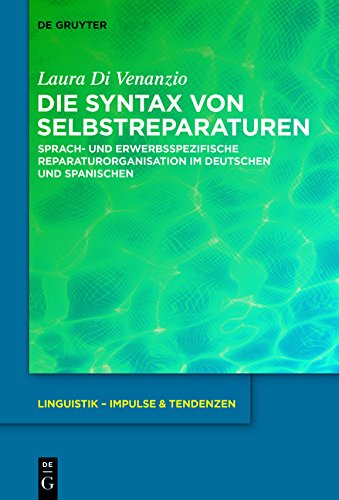 Die Syntax von Selbstreparaturen: Sprach- und erwerbsspezifische Reparaturorganisation im Deutschen und Spanischen (Linguistik - Impulse & Tendenzen, Band 67)