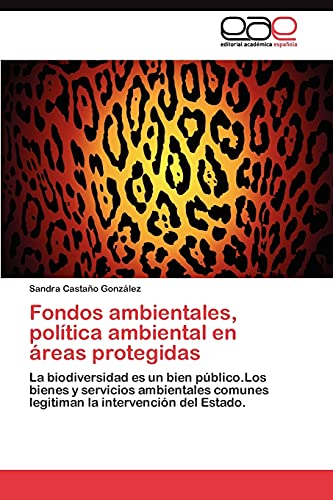Fondos ambientales, política ambiental en áreas protegidas: La biodiversidad es un bien público.Los bienes y servicios ambientales comunes legitiman la intervención del Estado.