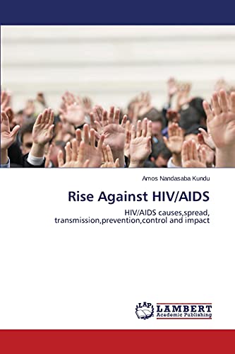 Rise Against HIV/AIDS: HIV/AIDS causes,spread, transmission,prevention,control and impact