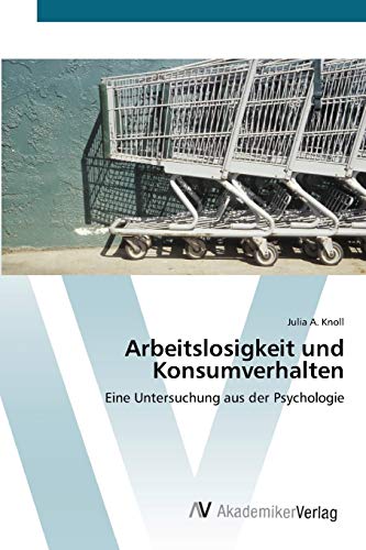 Arbeitslosigkeit und Konsumverhalten: Eine Untersuchung aus der Psychologie