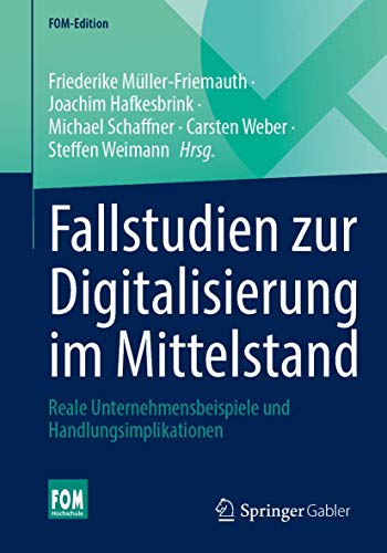 Fallstudien zur Digitalisierung im Mittelstand: Reale Unternehmensbeispiele und Handlungsimplikationen (FOM-Edition)