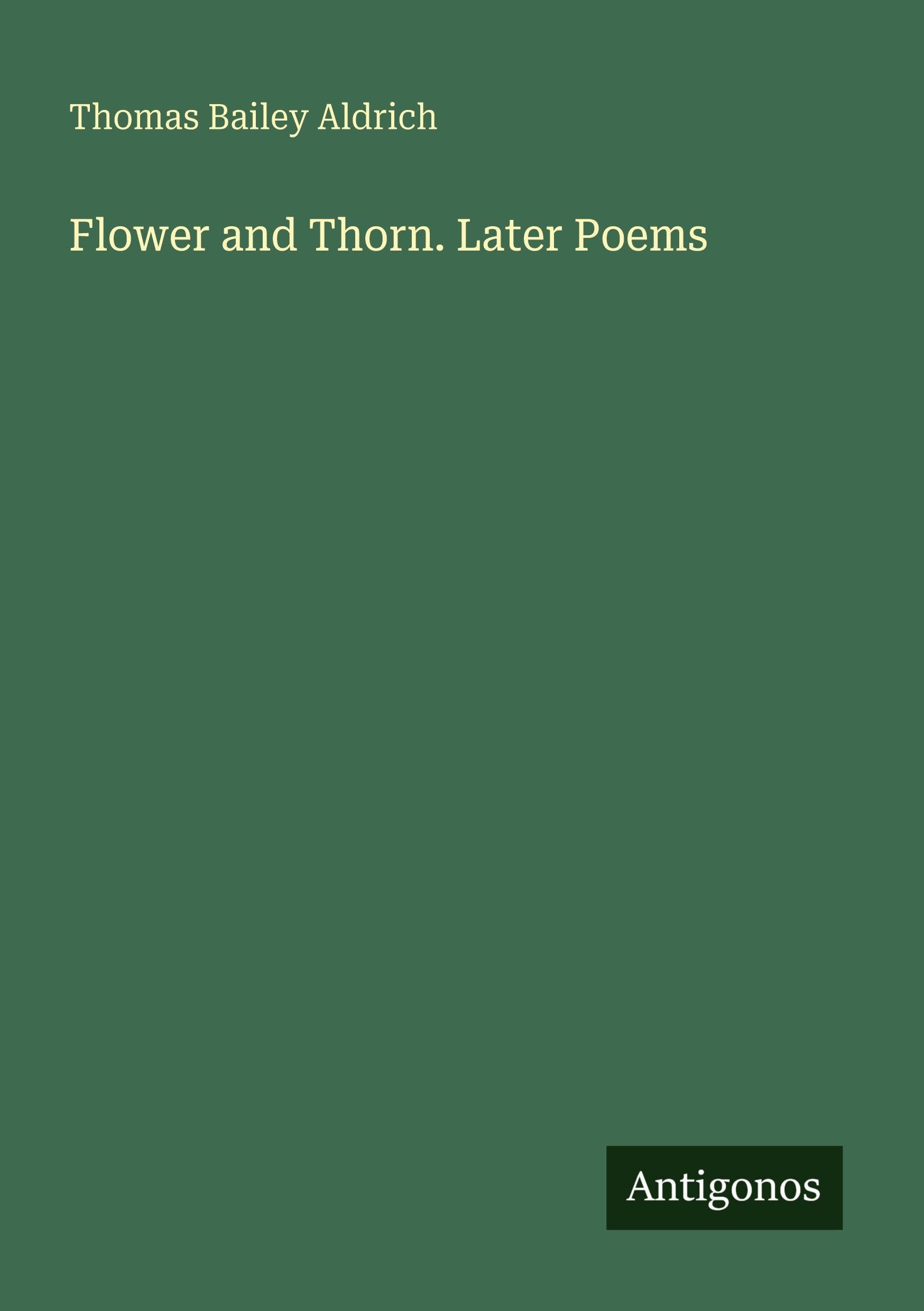 Flower and Thorn. Later Poems