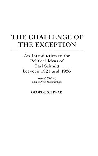 The Challenge of the Exception: An Introduction to the Political Ideas of Carl Schmitt Between 1921 and 1936 (Contributions in Political Science)