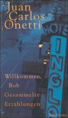 Willkommen, Bob: Gesammelte Erzählungen. Aus dem Spanischen von Jürgen Dormagen, Wilhelm Muster und Gerhard Poppenberg