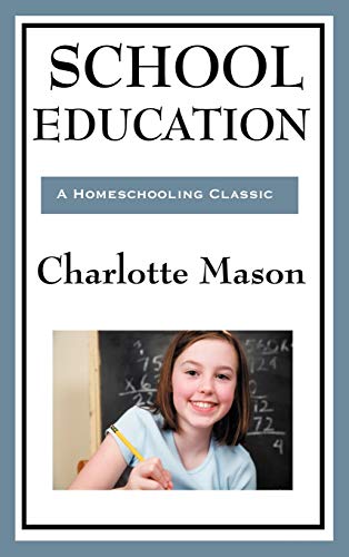 School Education: Volume III of Charlotte Mason's Original Homeschooling Series (Charlotte Mason's Homeschooling Series, Band 3)