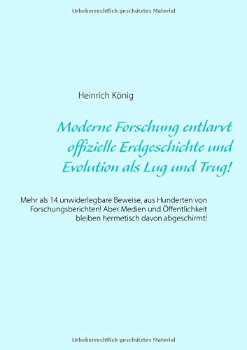 Moderne Forschung entlarvt offizielle Erdgeschichte und Evolution als Lug und Trug!: Mehr als 14 unwiderlegbare Beweise, aus Hunderten von ... bleiben hermetisch davon abgeschirmt!