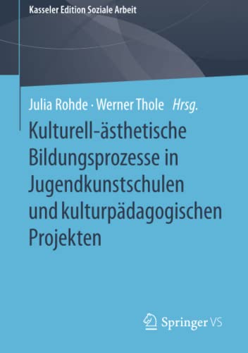 Kulturell-ästhetische Bildungsprozesse in Jugendkunstschulen und kulturpädagogischen Projekten (Kasseler Edition Soziale Arbeit, Band 21)