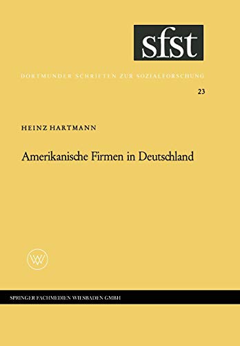 Amerikanische Firmen in Deutschland: Beobachtungen Über Kontakte Und Kontraste Zwischen Industriegesellschaften (Dortmunder Schriften Zur ... Schriften zur Sozialforschung, 23, Band 23)