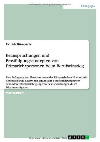 Beanspruchungen und Bewältigungsstrategien von Primarlehrpersonen beim Berufseinstieg: Eine Befragung von Absolventinnen der Pädagogischen Hochschule ... von Beanspruchungen durch Führungsaufgaben