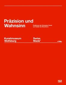 Swiss Made - Präzision und Wahnsinn. Positionen der Schweizer Kunst von Hodler bis Hirschhorn