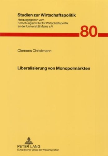 Liberalisierung von Monopolmärkten (Studien zur Wirtschaftspolitik)