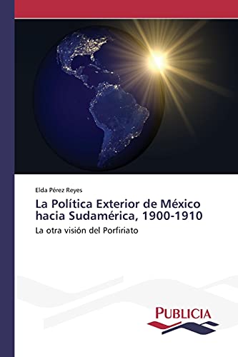 La política exterior de México hacia Sudamérica, 1900-1910: La otra visión del porfiriato