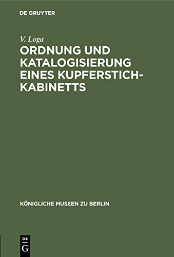 Ordnung und Katalogisierung eines Kupferstich-Kabinetts: Erfahrungen und Vorschläge (Königliche Museen zu Berlin)