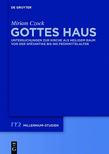 Gottes Haus: Untersuchungen zur Kirche als heiligem Raum von der Spätantike bis ins Frühmittelalter (Millennium-Studien / Millennium Studies, Band 38)