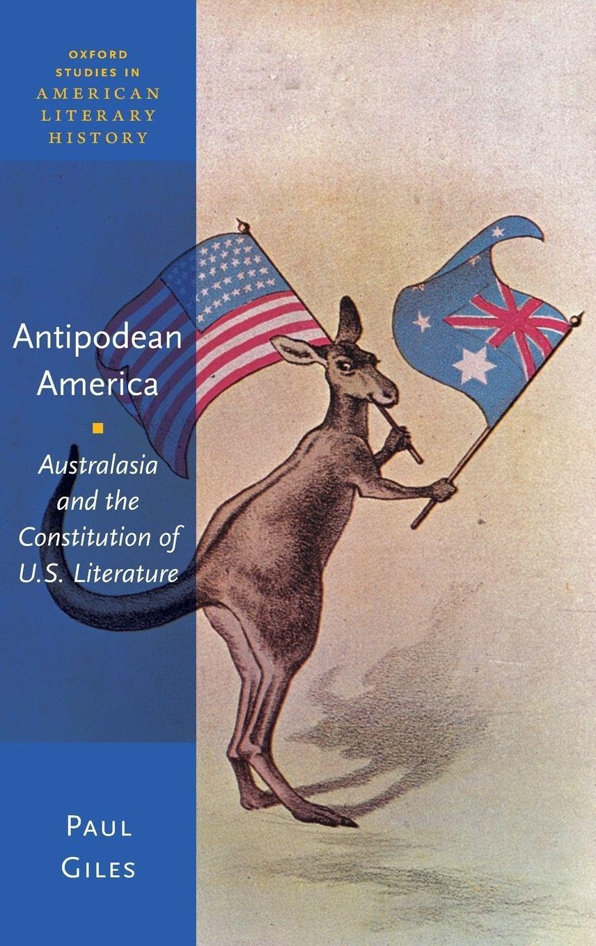 Antipodean America: Australasia and the Constitution of U.S. Literature (Oxford Studies in American Literary History, Band 4)