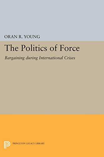 The Politics of Force: Bargaining during International Crises (Princeton Legacy Library)