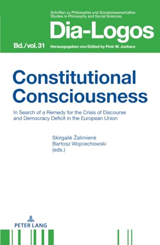 Constitutional Consciousness: In Search of a Remedy for the Crisis of Discourse and Democracy Deficit in the European Union (Dia-Logos, Band 31)