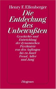 Die Entdeckung des Unbewußten: Geschichte und Entwicklung der dynamischen Psychiatrie von den Anfängen bis zu Janet, Freud, Adler und Jung