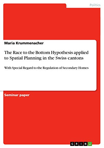 The Race to the Bottom Hypothesis applied to Spatial Planning in the Swiss cantons: With Special Regard to the Regulation of Secondary Homes