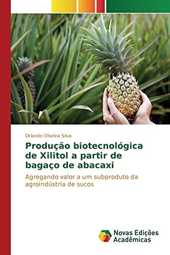Produção biotecnológica de Xilitol a partir de bagaço de abacaxi: Agregando valor a um subproduto da agroindústria de sucos