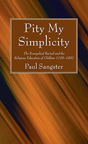 Pity My Simplicity: The Evangelical Revival and the Religious Education of Children 1738-1800