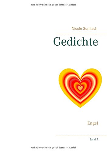 Gedichte: Engel (Gedichte und Kurzgeschichten, die von Herzen kommen)