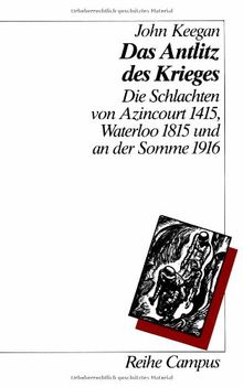 Das Antlitz des Krieges: Die Schlachten von Azincourt 1415, Waterloo 1815 und an der Somme 1916