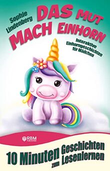 10 Minuten Geschichten zum Lesenlernen: Das Mutmach Einhorn: Interaktive Einhorngeschichten für Mädchen ab 6 Jahren (zum Selberlesen oder Vorlesen)! ... Selbstvertrauen, Freundschaft und Ängste.