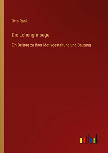 Die Lohengrinsage: Ein Beitrag zu ihrer Motivgestaltung und Deutung