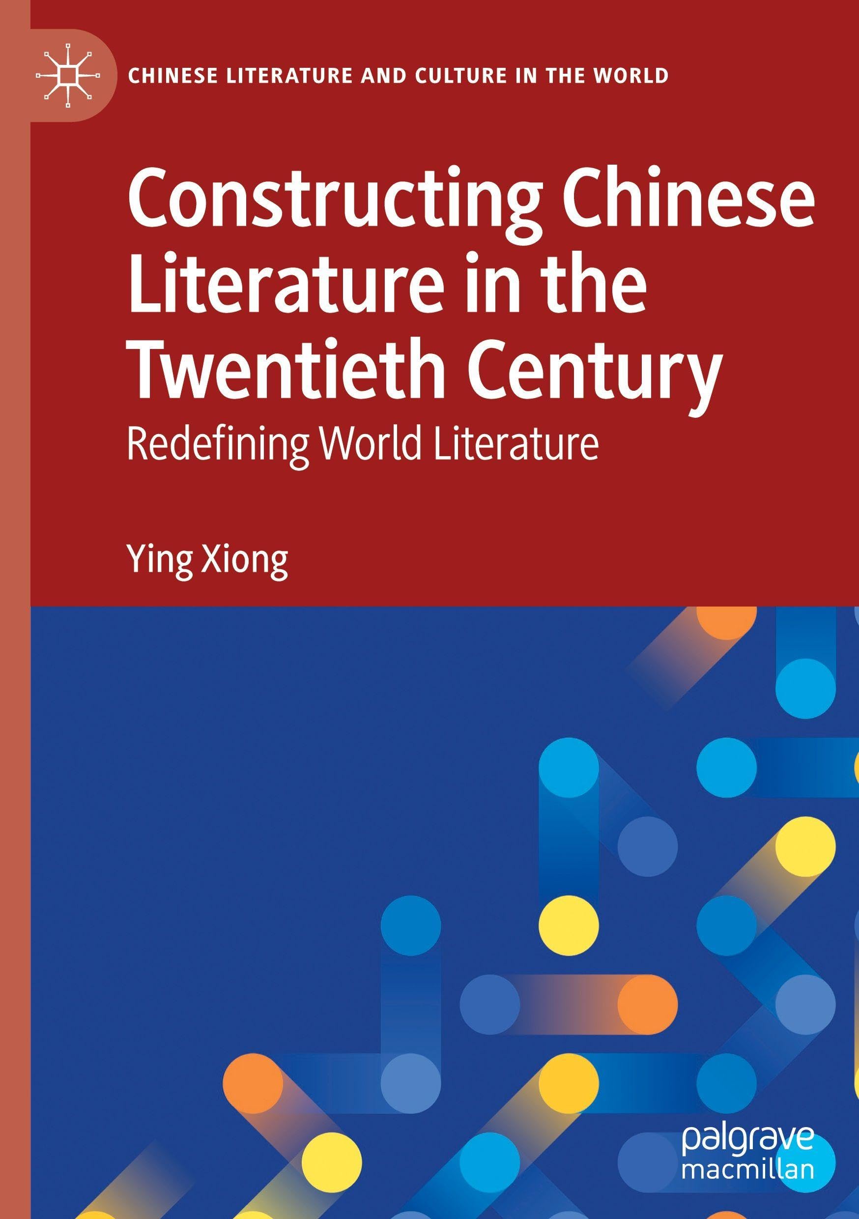 Constructing Chinese Literature in the Twentieth Century: Redefining World Literature (Chinese Literature and Culture in the World)