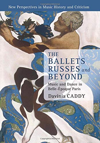 Davinia Caddy The Ballets Russes And Beyond, Music And Dance In Belle-Époque Paris (New Perspectives In Music History And Criticism, Band 22)