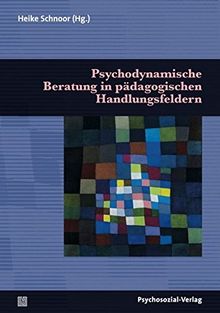 Psychodynamische Beratung in pädagogischen Handlungsfeldern (Psychoanalytische Pädagogik)