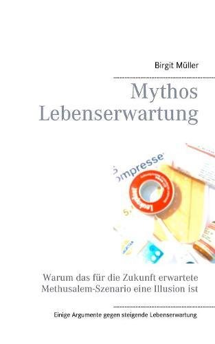 Mythos Lebenserwartung: Warum das für die Zukunft erwartete Methusalem-Szenario eine Illusion ist