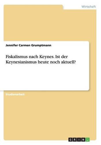 Fiskalismus nach Keynes. Ist der Keynesianismus heute noch aktuell?