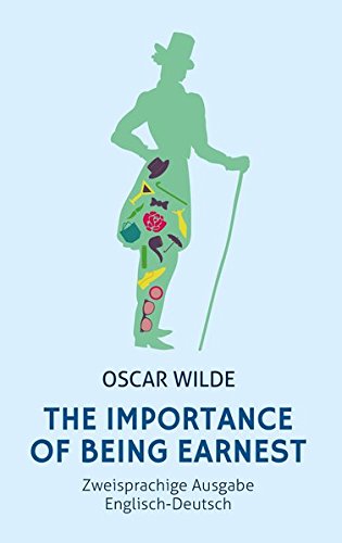 The Importance of Being Earnest. Zweisprachige Ausgabe Englisch-Deutsch (Bunbury): A Trivial Comedy for Serious People