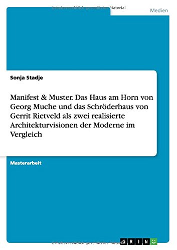 Manifest & Muster. Das Haus am Horn von Georg Muche und das Schröderhaus von Gerrit Rietveld als zwei realisierte Architekturvisionen der Moderne im Vergleich