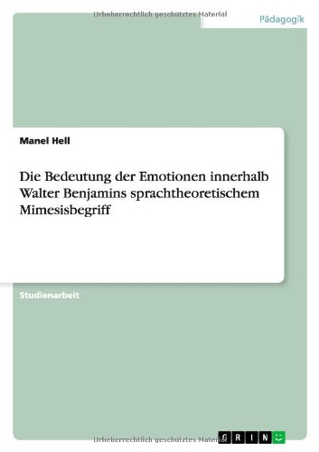 Die Bedeutung der Emotionen innerhalb Walter Benjamins sprachtheoretischem Mimesisbegriff