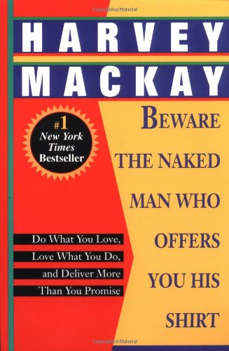 Beware the Naked Man Who Offers You His Shirt: Do What You Love, Love What You Do, and Deliver More Than You Promise
