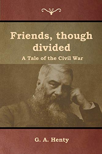 Henty, G: Friends, though divided: A Tale of the Civil War