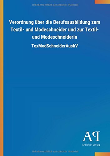 Verordnung über die Berufsausbildung zum Textil- und Modeschneider und zur Textil- und Modeschneiderin: TexModSchneiderAusbV
