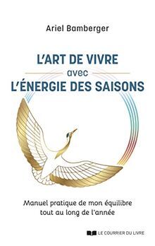 L'art de vivre avec l'énergie des saisons : manuel pratique de mon équilibre tout au long de l'année