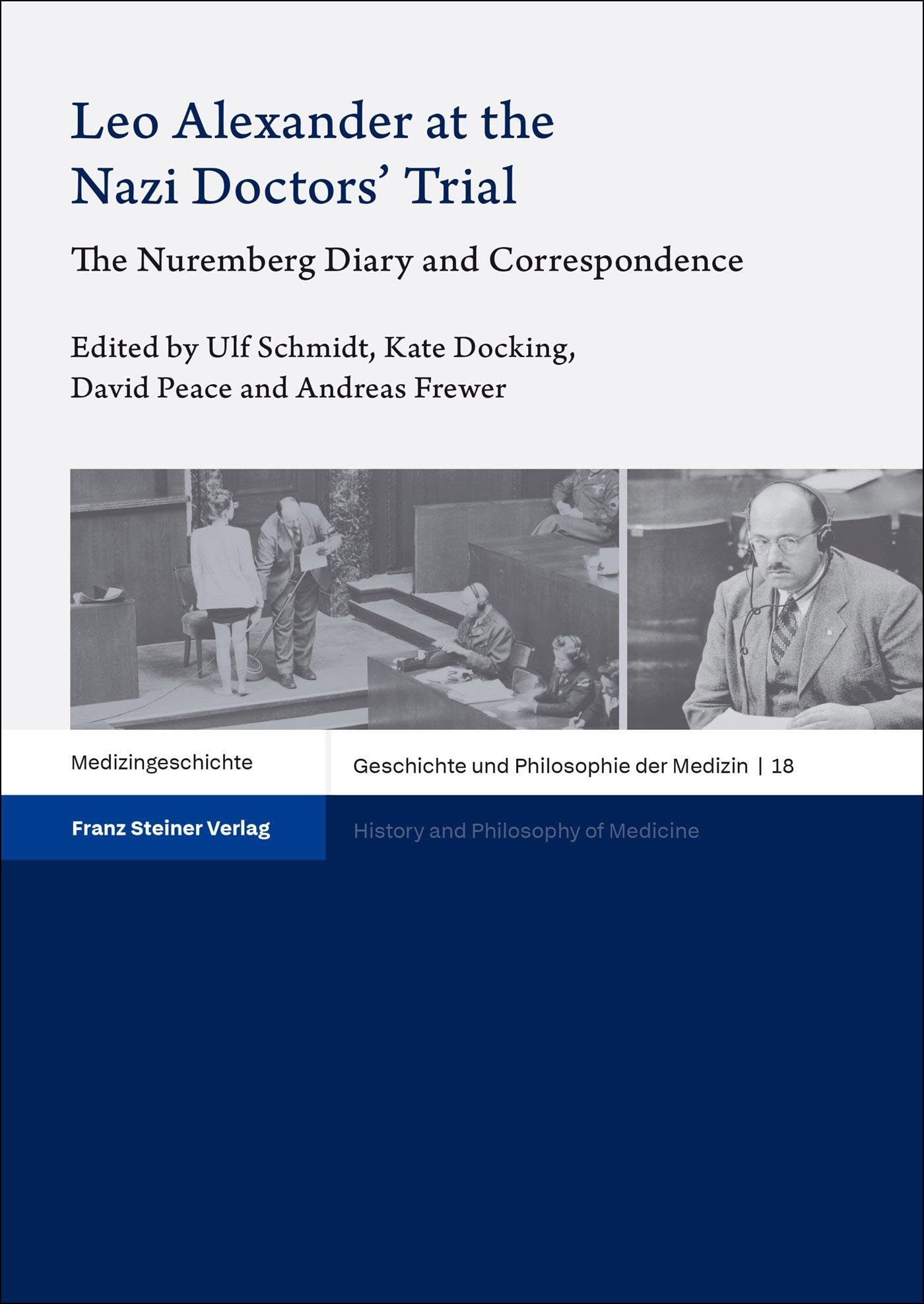 Leo Alexander at the Nazi Doctors’ Trial: The Nuremberg Diary and Correspondence (Geschichte und Philosophie der Medizin/ History and Philosophy of Medicine)